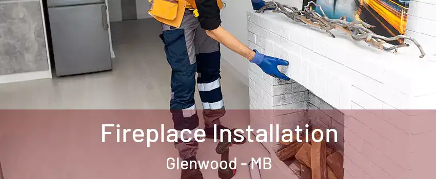  Fireplace Installation Glenwood - MB