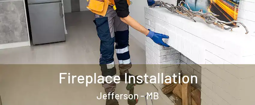  Fireplace Installation Jefferson - MB