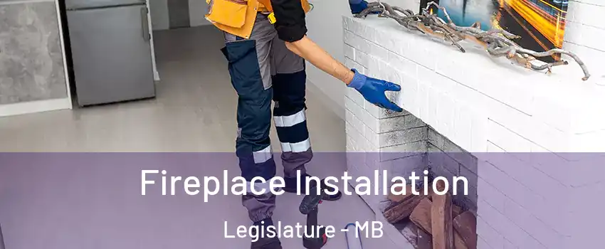  Fireplace Installation Legislature - MB