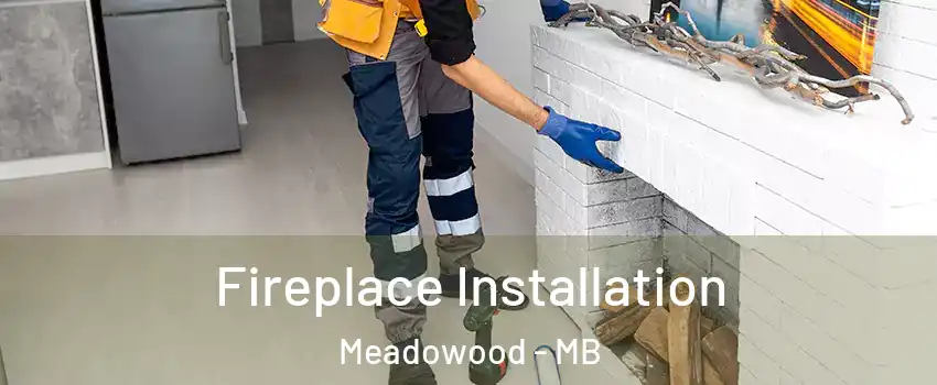  Fireplace Installation Meadowood - MB
