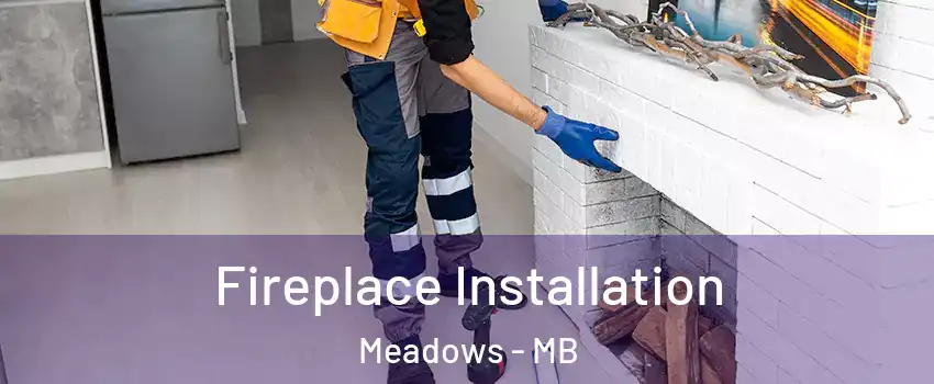  Fireplace Installation Meadows - MB