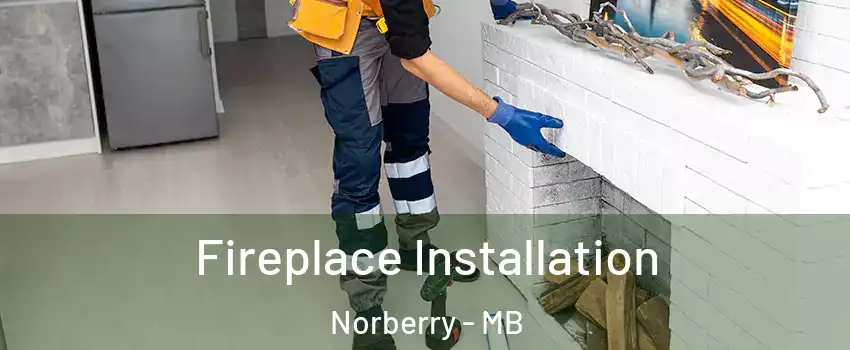  Fireplace Installation Norberry - MB