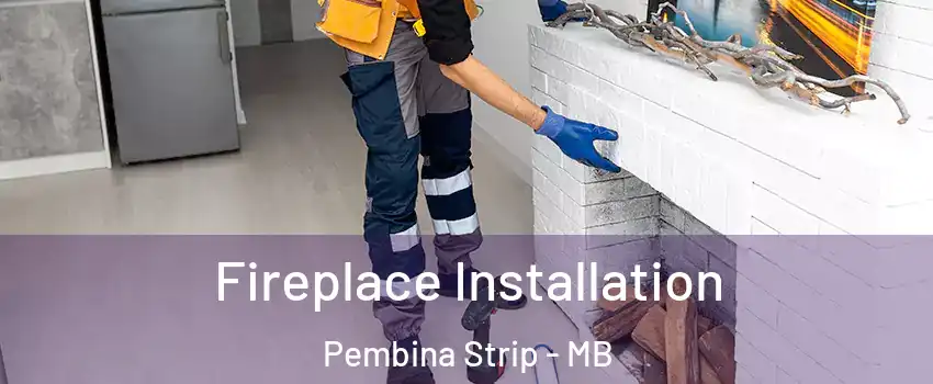  Fireplace Installation Pembina Strip - MB