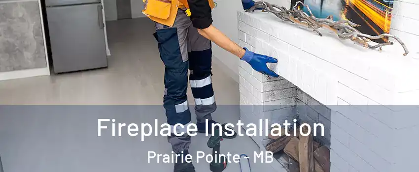  Fireplace Installation Prairie Pointe - MB