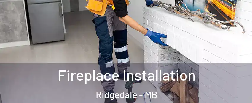  Fireplace Installation Ridgedale - MB