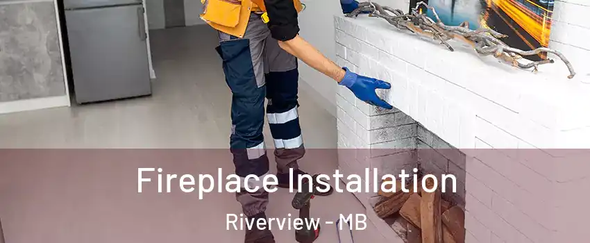  Fireplace Installation Riverview - MB