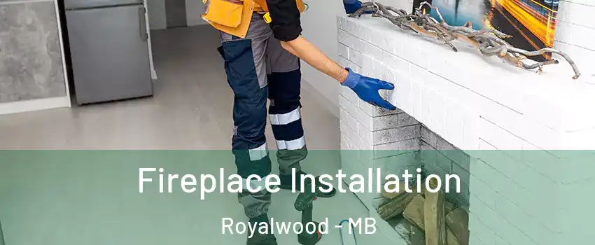  Fireplace Installation Royalwood - MB