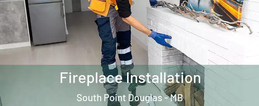  Fireplace Installation South Point Douglas - MB