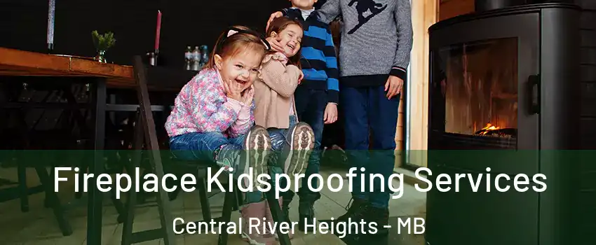  Fireplace Kidsproofing Services Central River Heights - MB