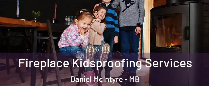 Fireplace Kidsproofing Services Daniel McIntyre - MB