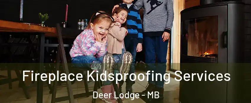  Fireplace Kidsproofing Services Deer Lodge - MB