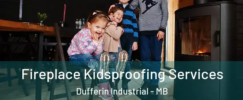  Fireplace Kidsproofing Services Dufferin Industrial - MB