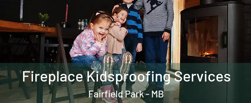  Fireplace Kidsproofing Services Fairfield Park - MB