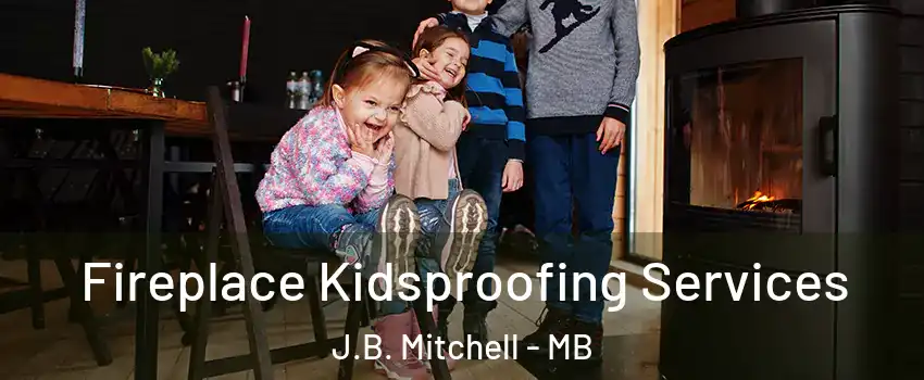  Fireplace Kidsproofing Services J.B. Mitchell - MB