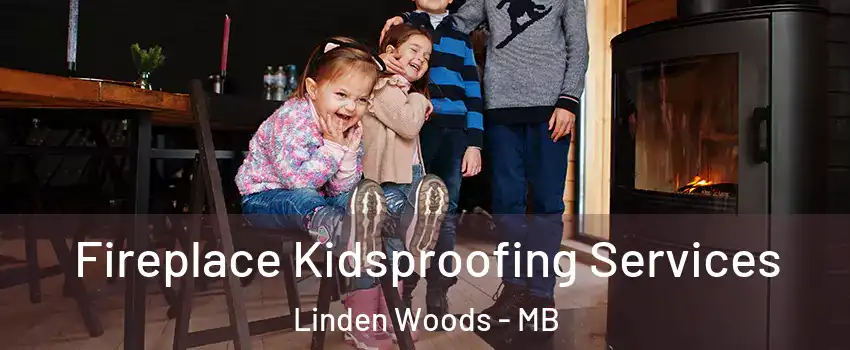  Fireplace Kidsproofing Services Linden Woods - MB