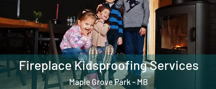  Fireplace Kidsproofing Services Maple Grove Park - MB