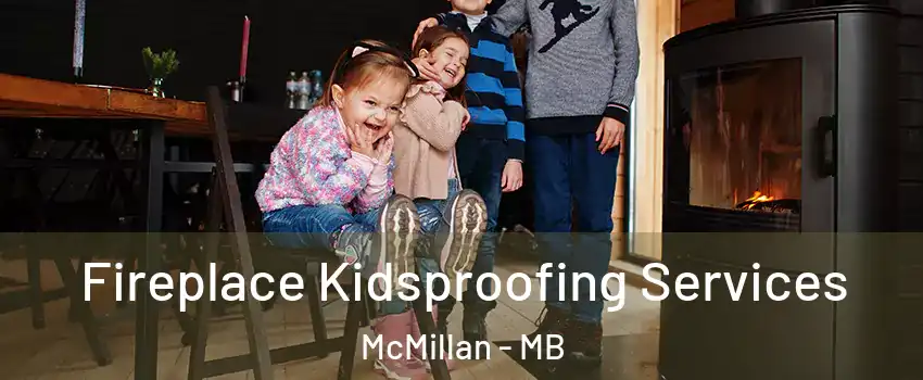  Fireplace Kidsproofing Services McMillan - MB