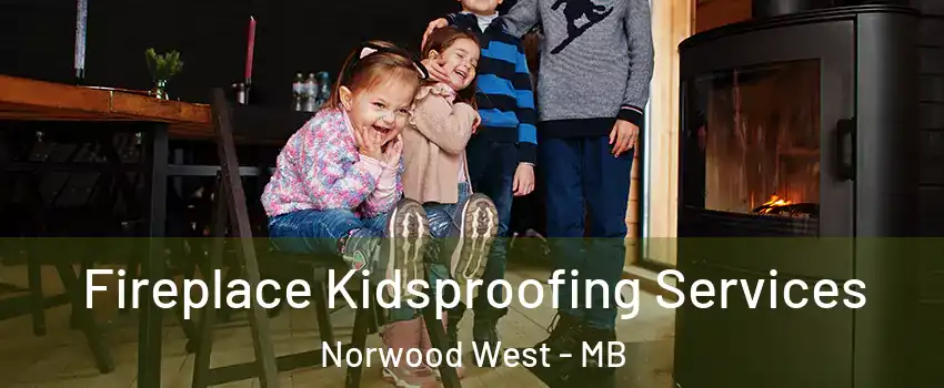  Fireplace Kidsproofing Services Norwood West - MB