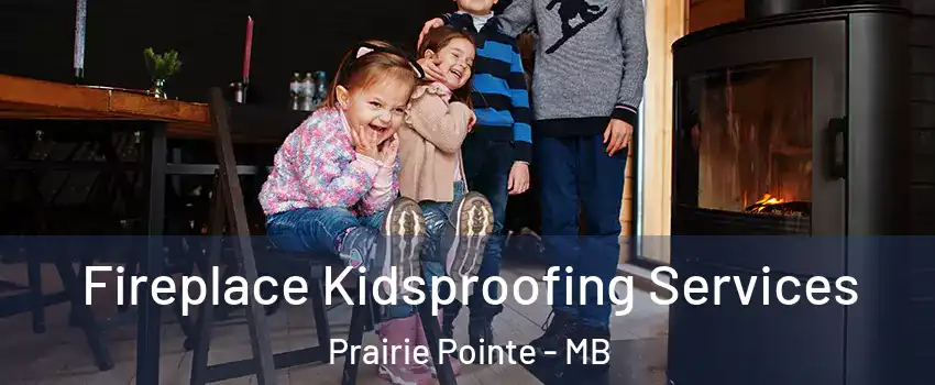  Fireplace Kidsproofing Services Prairie Pointe - MB