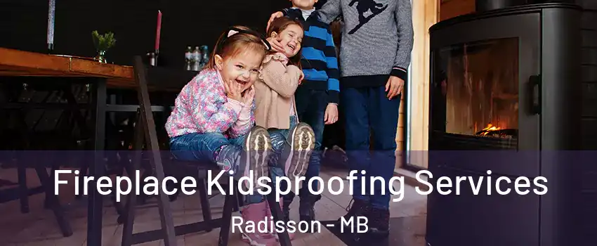  Fireplace Kidsproofing Services Radisson - MB