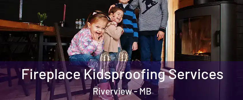  Fireplace Kidsproofing Services Riverview - MB