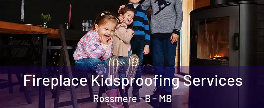  Fireplace Kidsproofing Services Rossmere - B - MB
