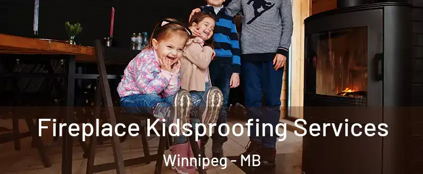  Fireplace Kidsproofing Services Winnipeg - MB