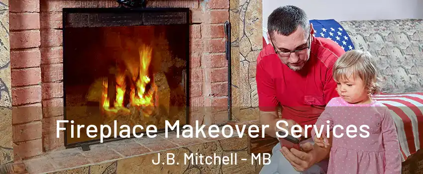  Fireplace Makeover Services J.B. Mitchell - MB