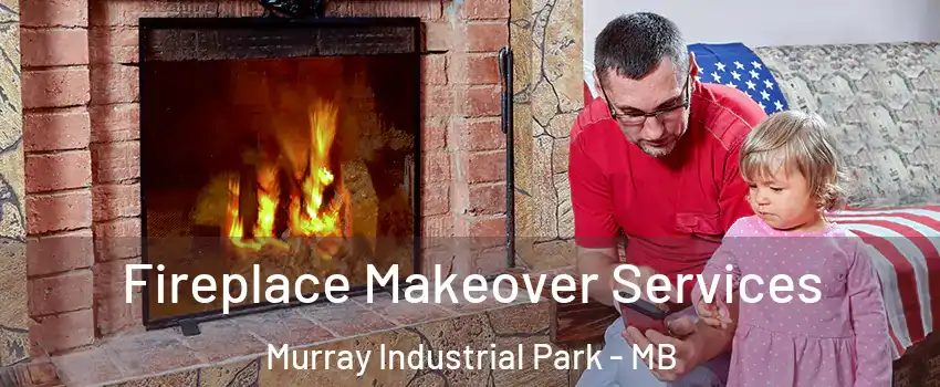  Fireplace Makeover Services Murray Industrial Park - MB