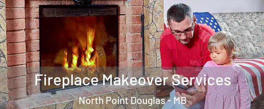  Fireplace Makeover Services North Point Douglas - MB
