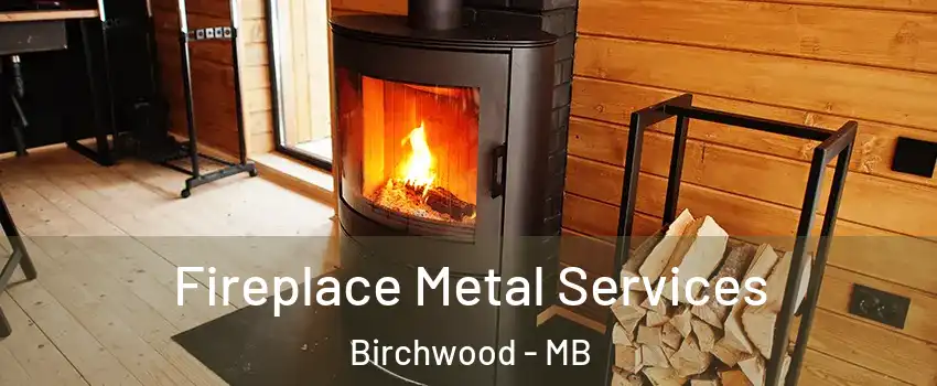  Fireplace Metal Services Birchwood - MB