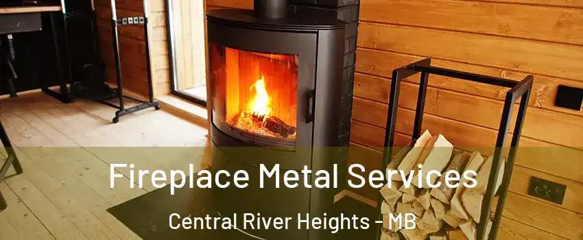 Fireplace Metal Services Central River Heights - MB