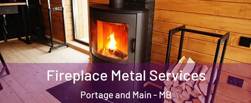 Fireplace Metal Services Portage and Main - MB