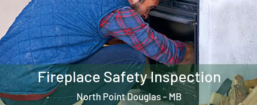  Fireplace Safety Inspection North Point Douglas - MB