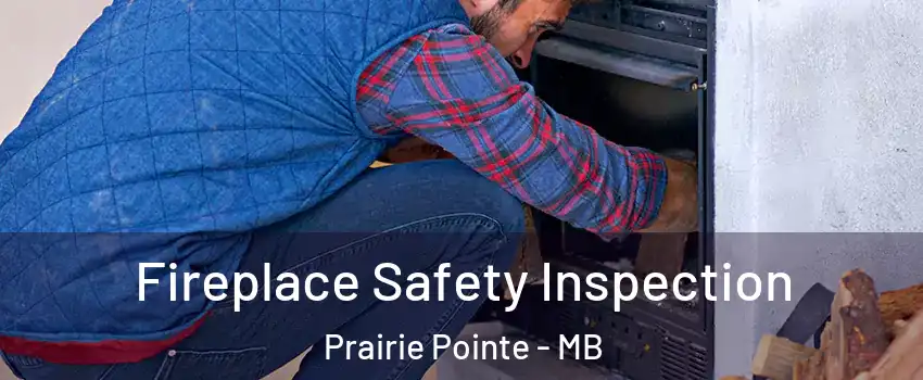  Fireplace Safety Inspection Prairie Pointe - MB
