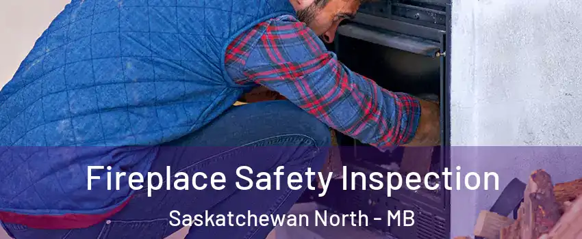  Fireplace Safety Inspection Saskatchewan North - MB
