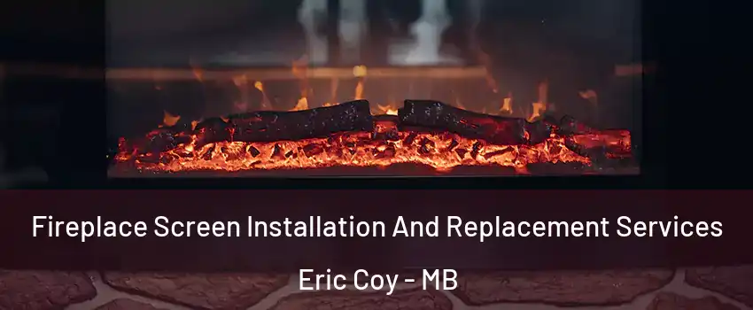 Fireplace Screen Installation And Replacement Services Eric Coy - MB