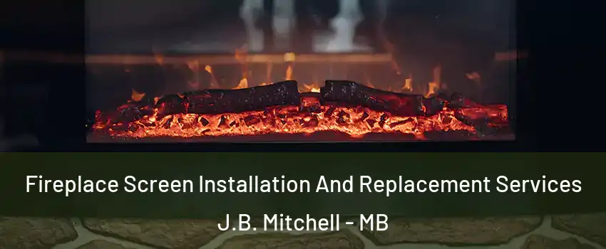  Fireplace Screen Installation And Replacement Services J.B. Mitchell - MB