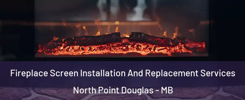  Fireplace Screen Installation And Replacement Services North Point Douglas - MB