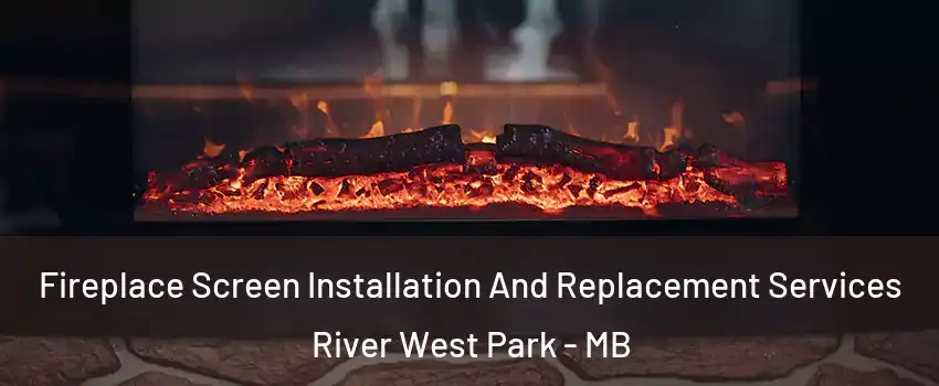  Fireplace Screen Installation And Replacement Services River West Park - MB
