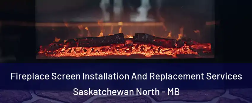  Fireplace Screen Installation And Replacement Services Saskatchewan North - MB