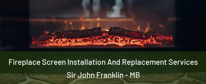  Fireplace Screen Installation And Replacement Services Sir John Franklin - MB