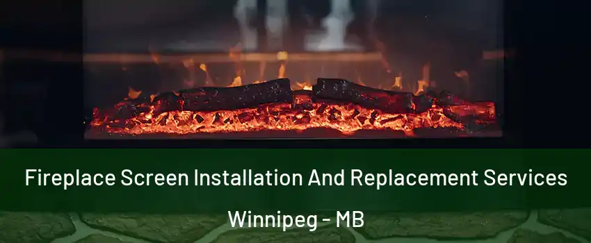  Fireplace Screen Installation And Replacement Services Winnipeg - MB