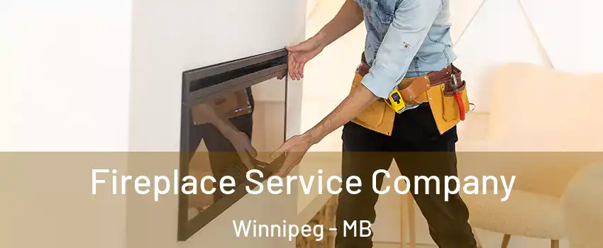 Fireplace Service Company Winnipeg - MB