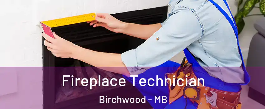 Fireplace Technician Birchwood - MB
