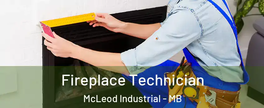  Fireplace Technician McLeod Industrial - MB