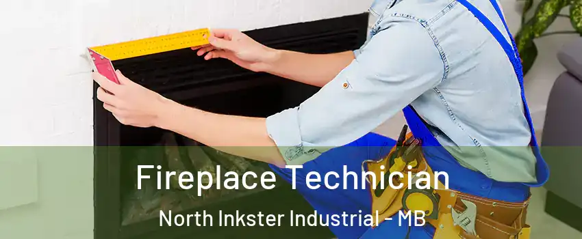 Fireplace Technician North Inkster Industrial - MB