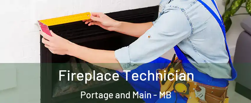  Fireplace Technician Portage and Main - MB