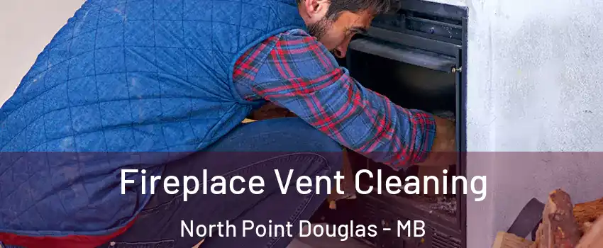  Fireplace Vent Cleaning North Point Douglas - MB