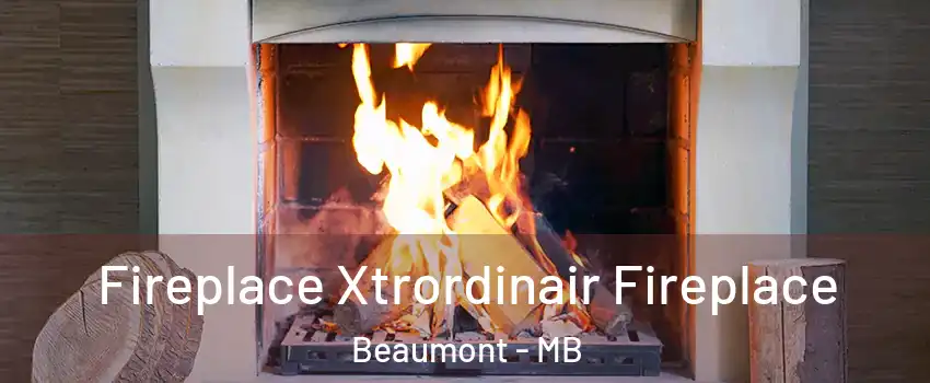  Fireplace Xtrordinair Fireplace Beaumont - MB